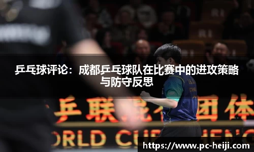 乒乓球评论：成都乒乓球队在比赛中的进攻策略与防守反思