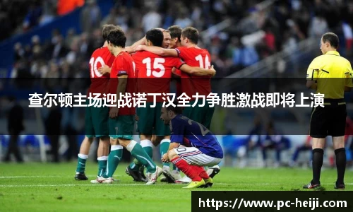 查尔顿主场迎战诺丁汉全力争胜激战即将上演